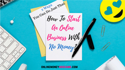 How To Start An Online Business With No Money_ 2 Ways You Can Do Just That